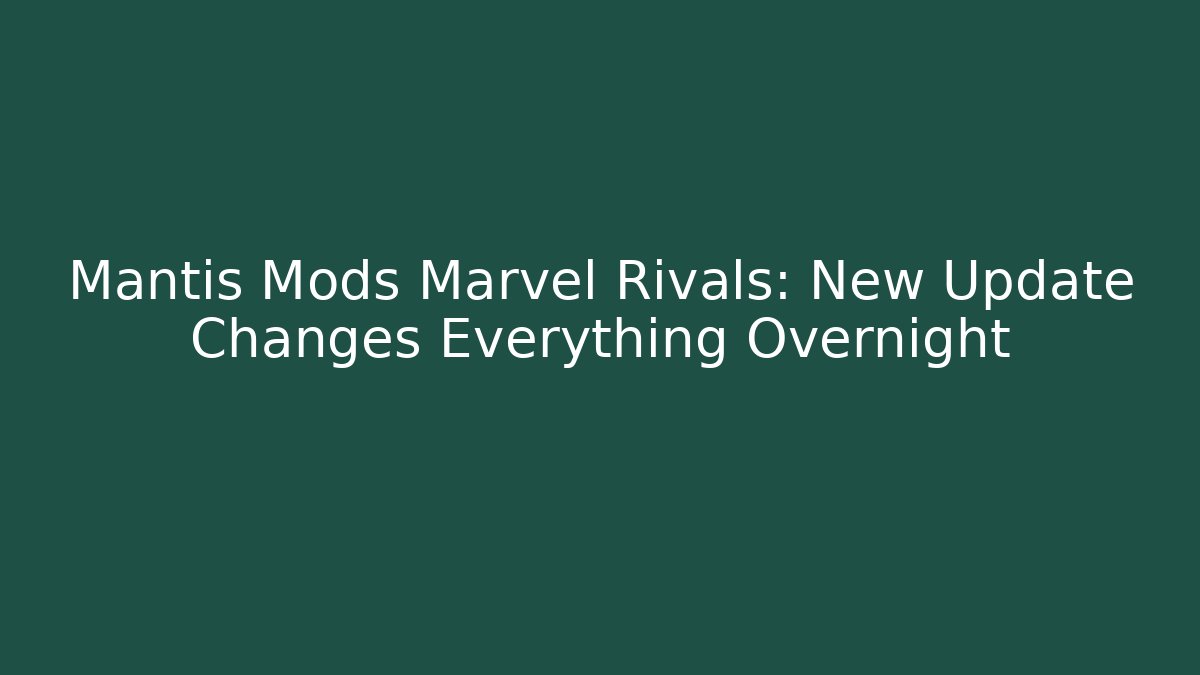 Mantis Mods Marvel Rivals: New Update Changes Everything Overnight