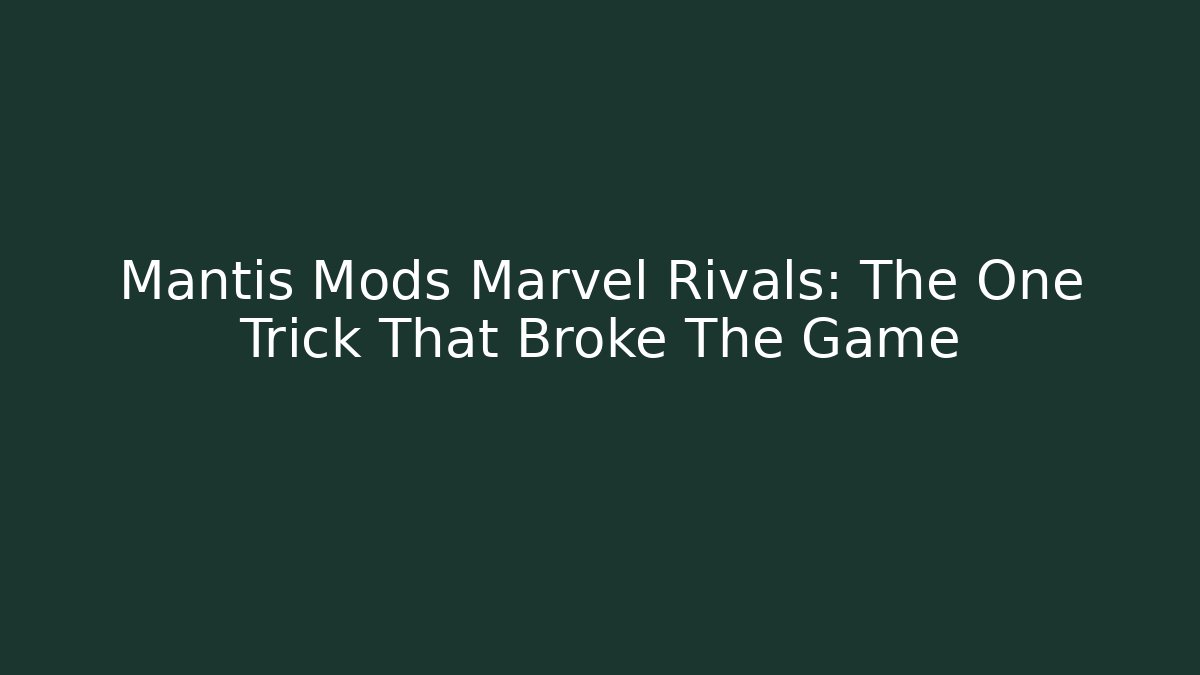 Mantis Mods Marvel Rivals: The One Trick That Broke The Game