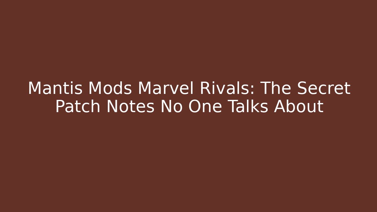 Mantis Mods Marvel Rivals: The Secret Patch Notes No One Talks About - Critter Realm