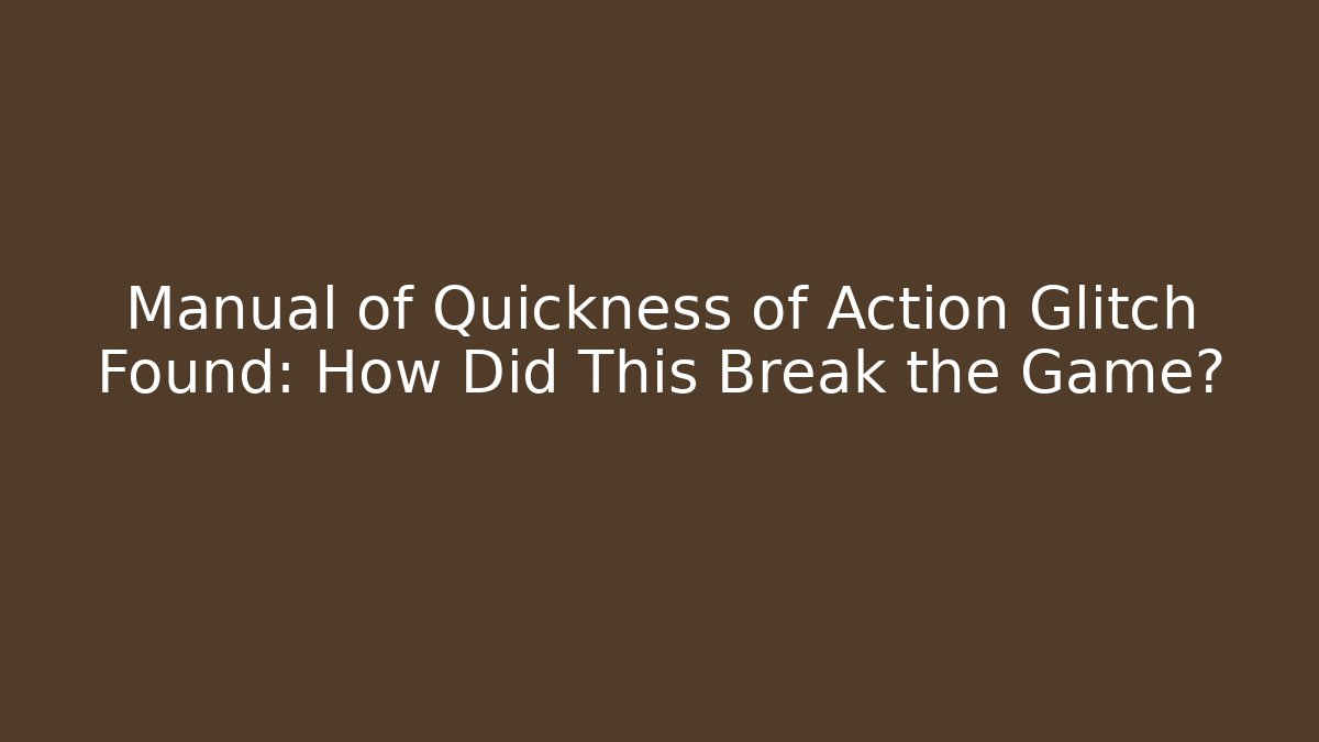 Manual of Quickness of Action Glitch Found: How Did This Break the Game?