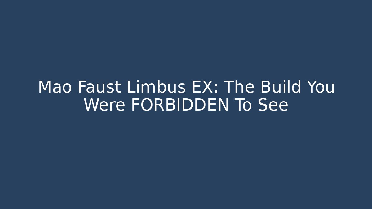 Mao Faust Limbus EX: The Build You Were FORBIDDEN To See