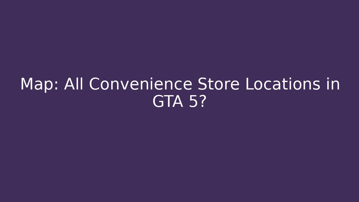 Map: All Convenience Store Locations in GTA 5?