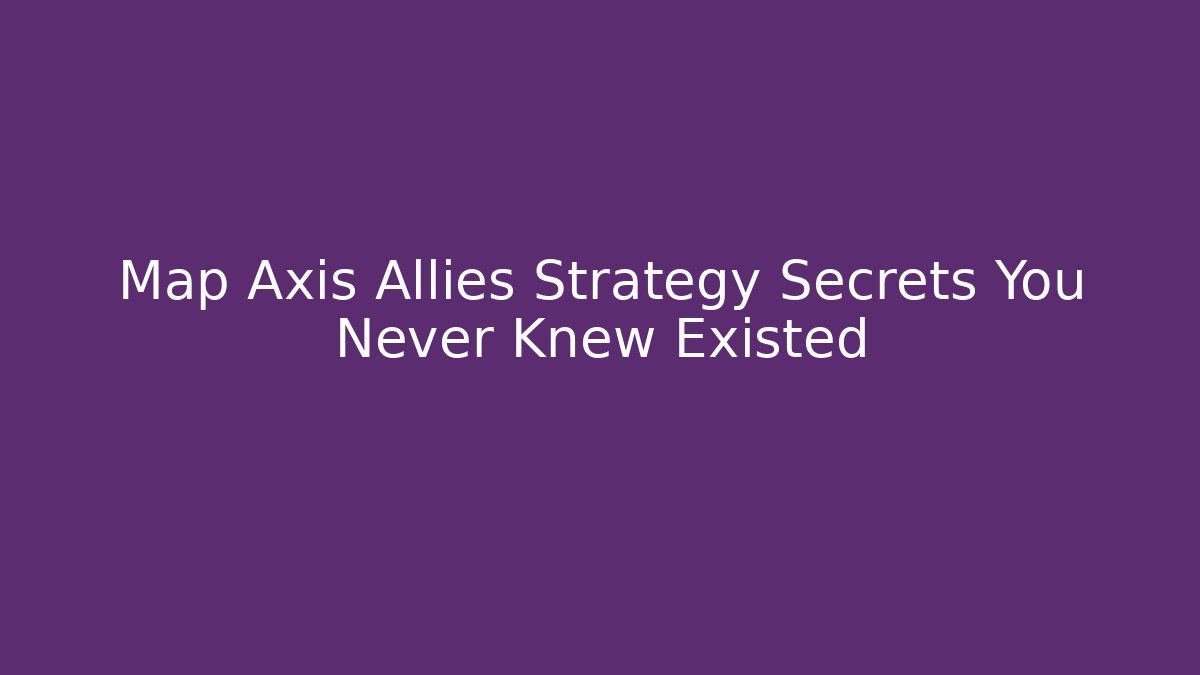 Map Axis Allies Strategy Secrets You Never Knew Existed - Critter Realm