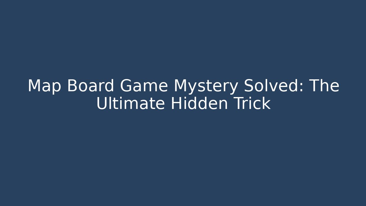 Map Board Game Mystery Solved: The Ultimate Hidden Trick