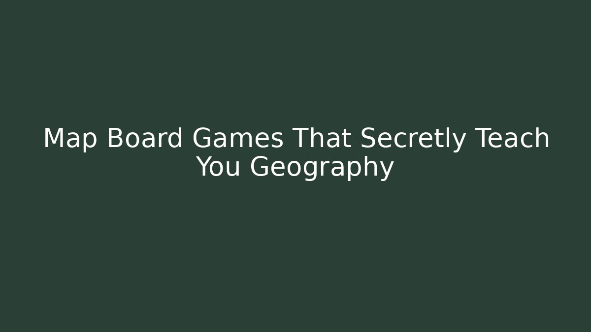 Map Board Games That Secretly Teach You Geography - Critter Realm