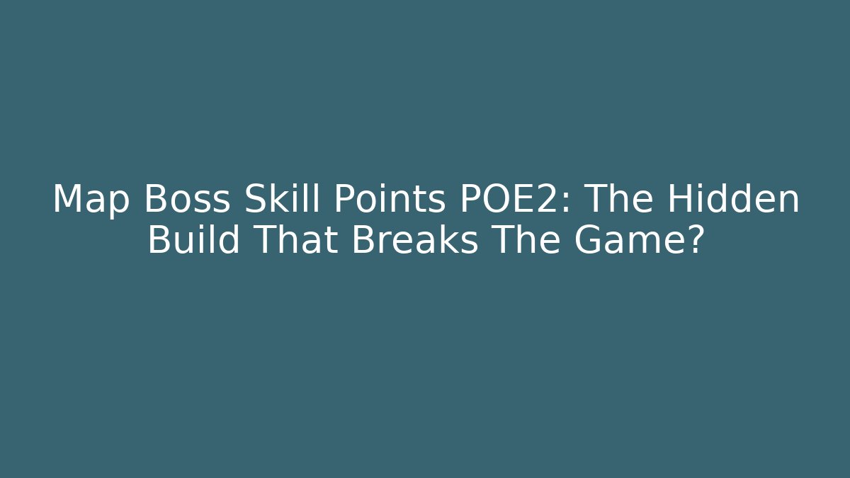 Map Boss Skill Points POE2: The Hidden Build That Breaks The Game?