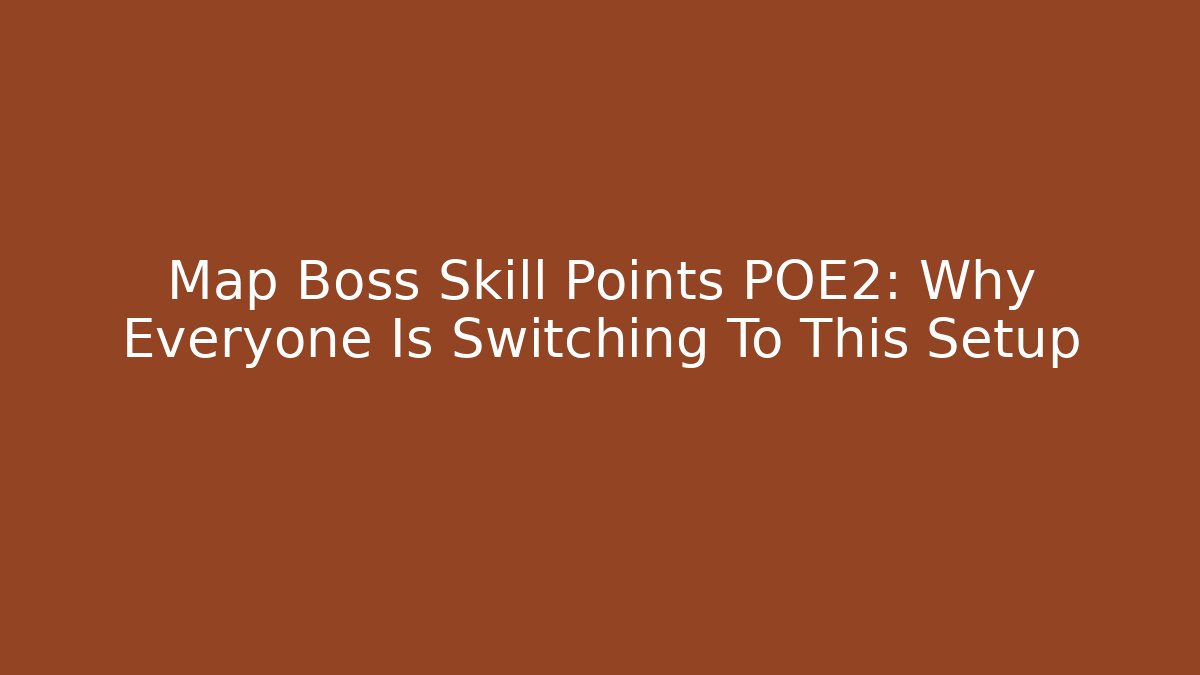 Map Boss Skill Points POE2: Why Everyone Is Switching To This Setup