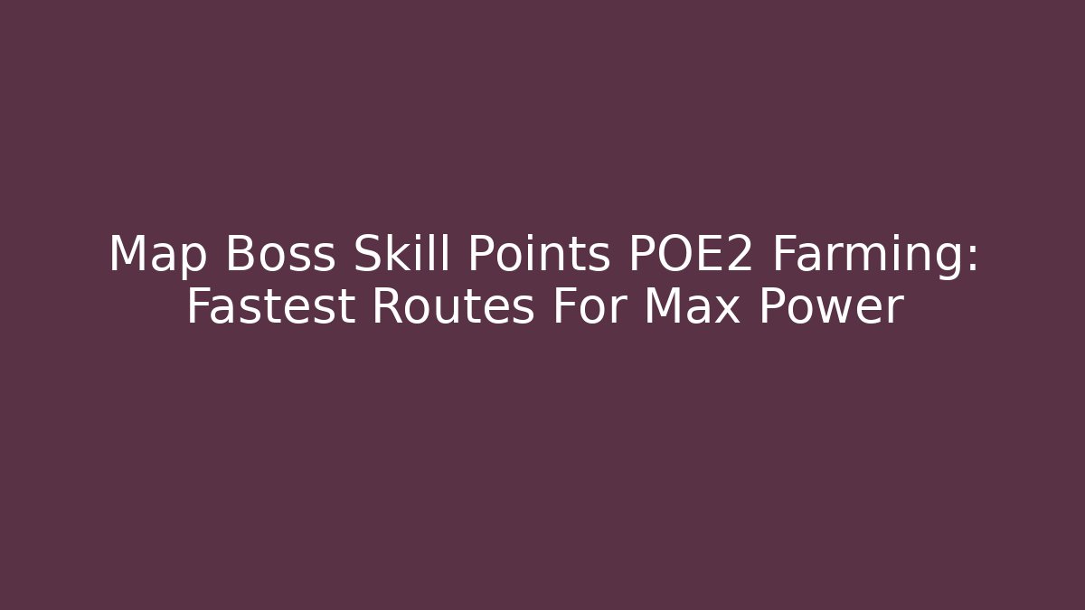 Map Boss Skill Points POE2 Farming: Fastest Routes For Max Power