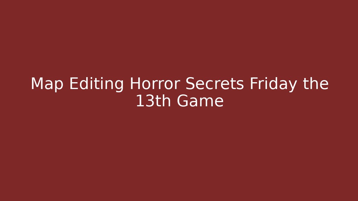 Map Editing Horror Secrets Friday the 13th Game - Critter Realm