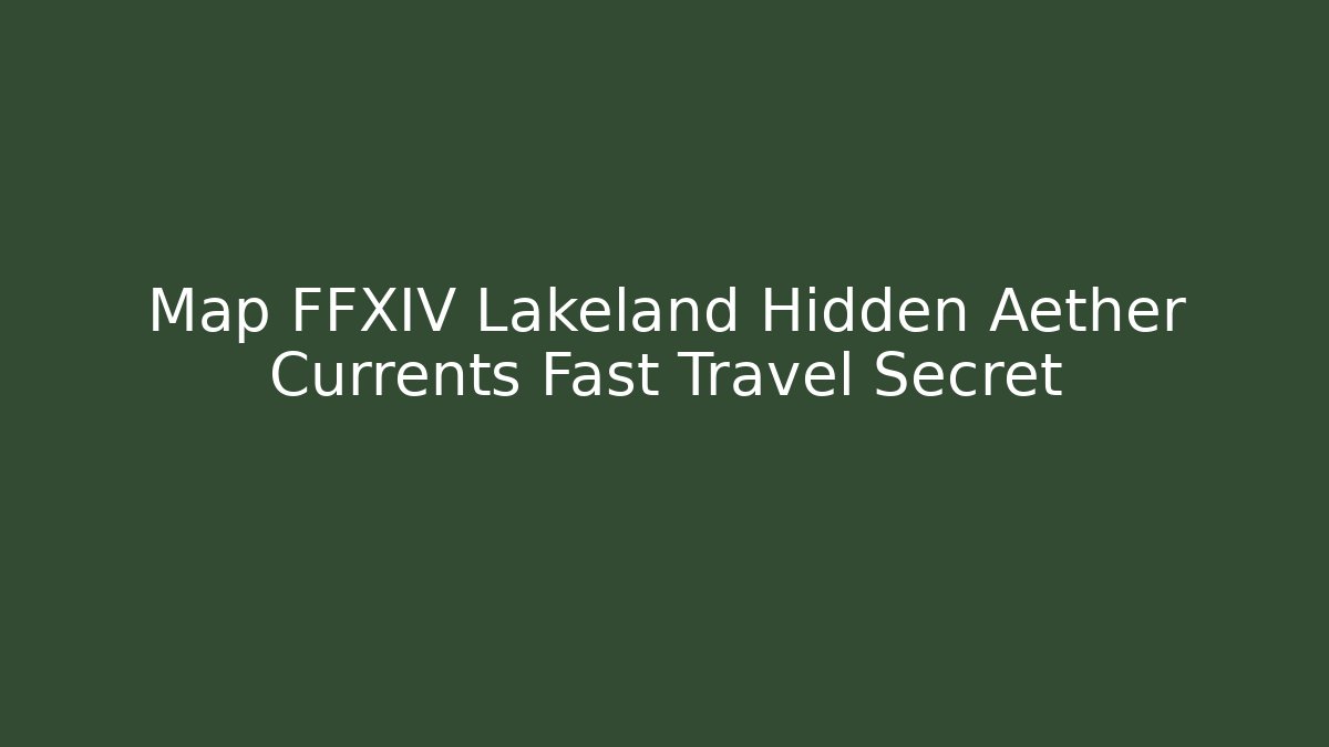 Map FFXIV Lakeland Hidden Aether Currents Fast Travel Secret