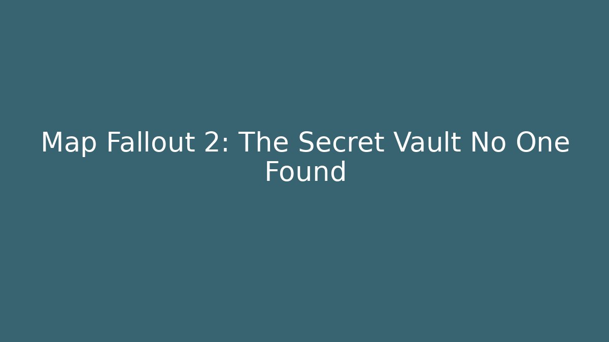 Map Fallout 2: The Secret Vault No One Found