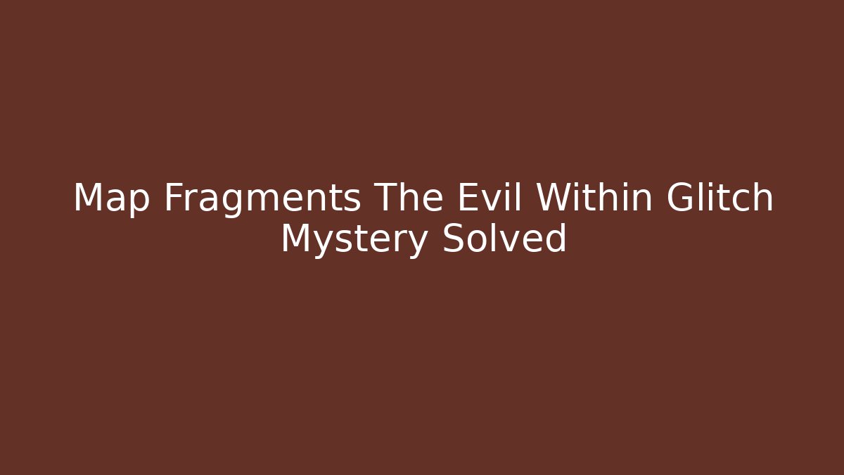 Map Fragments The Evil Within Glitch Mystery Solved