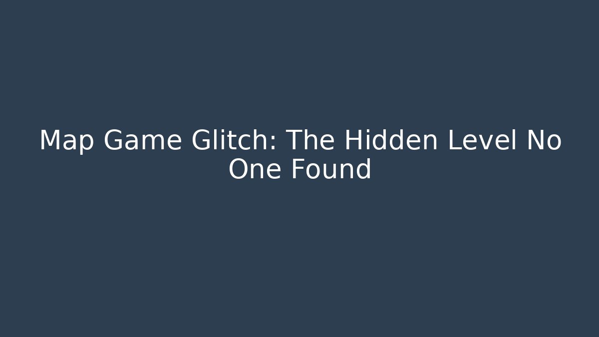 Map Game Glitch: The Hidden Level No One Found