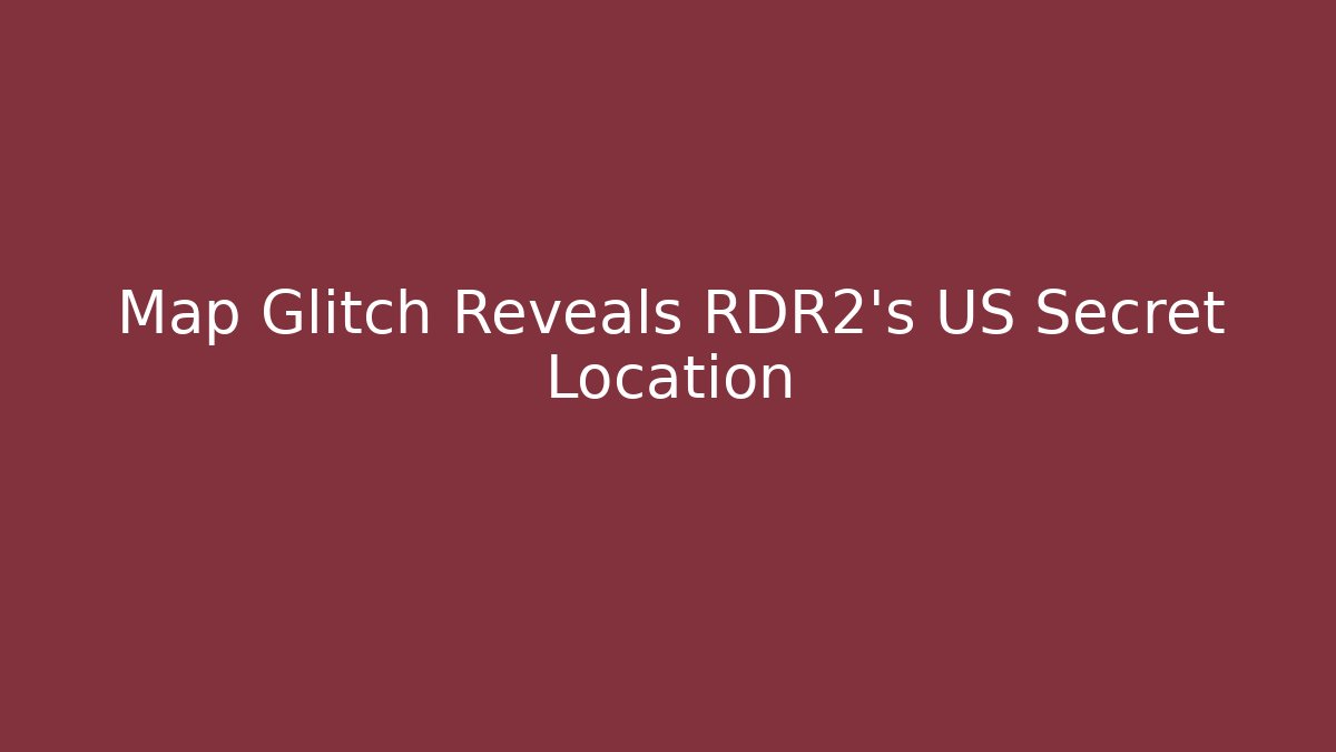 Map Glitch Reveals RDR2's US Secret Location