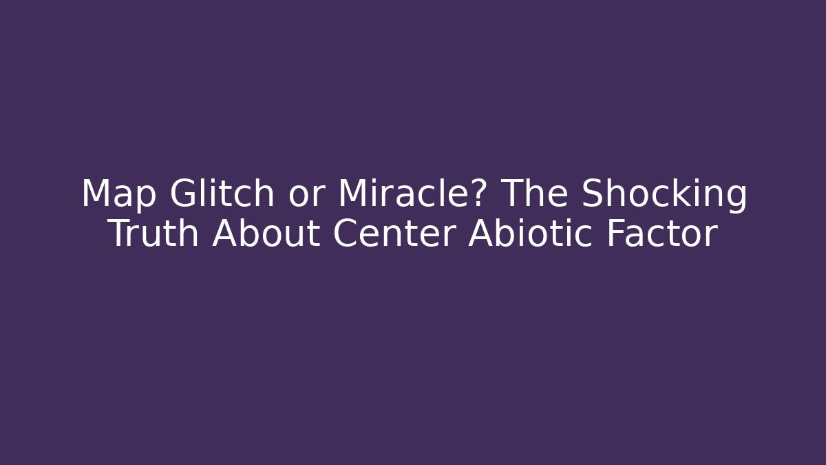Map Glitch or Miracle? The Shocking Truth About Center Abiotic Factor - Critter Realm
