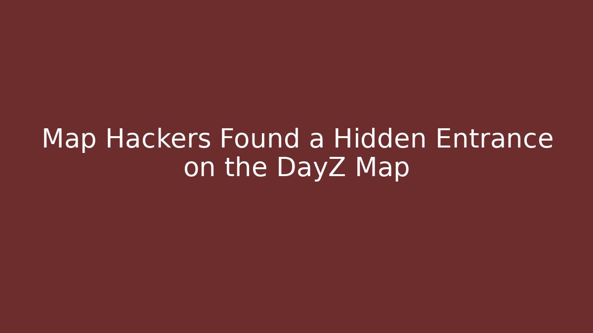 Map Hackers Found a Hidden Entrance on the DayZ Map