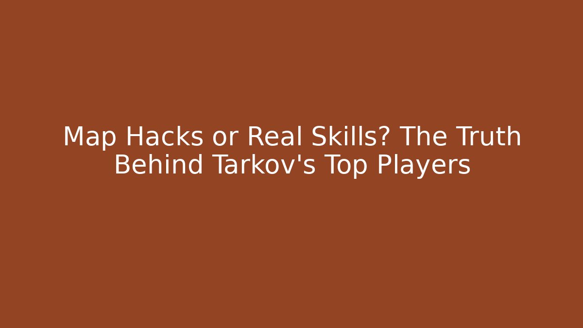 Map Hacks or Real Skills? The Truth Behind Tarkov's Top Players