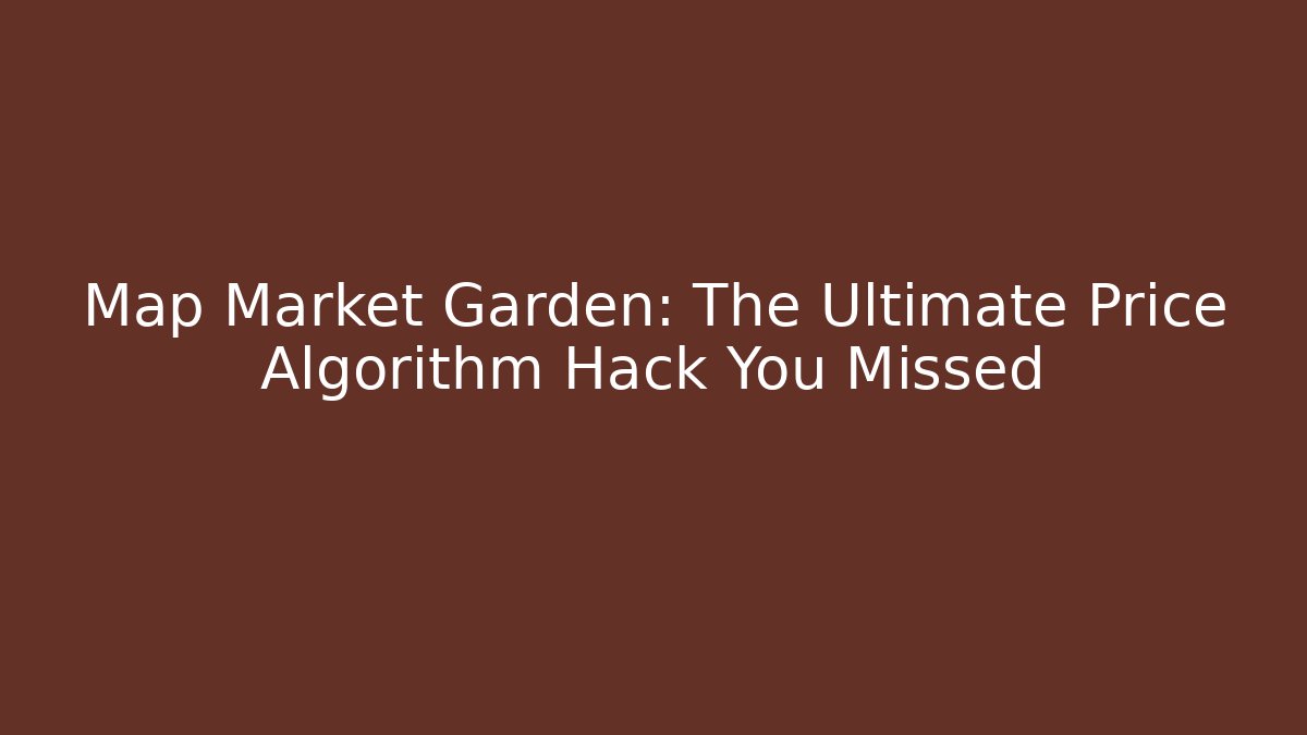 Map Market Garden: The Ultimate Price Algorithm Hack You Missed