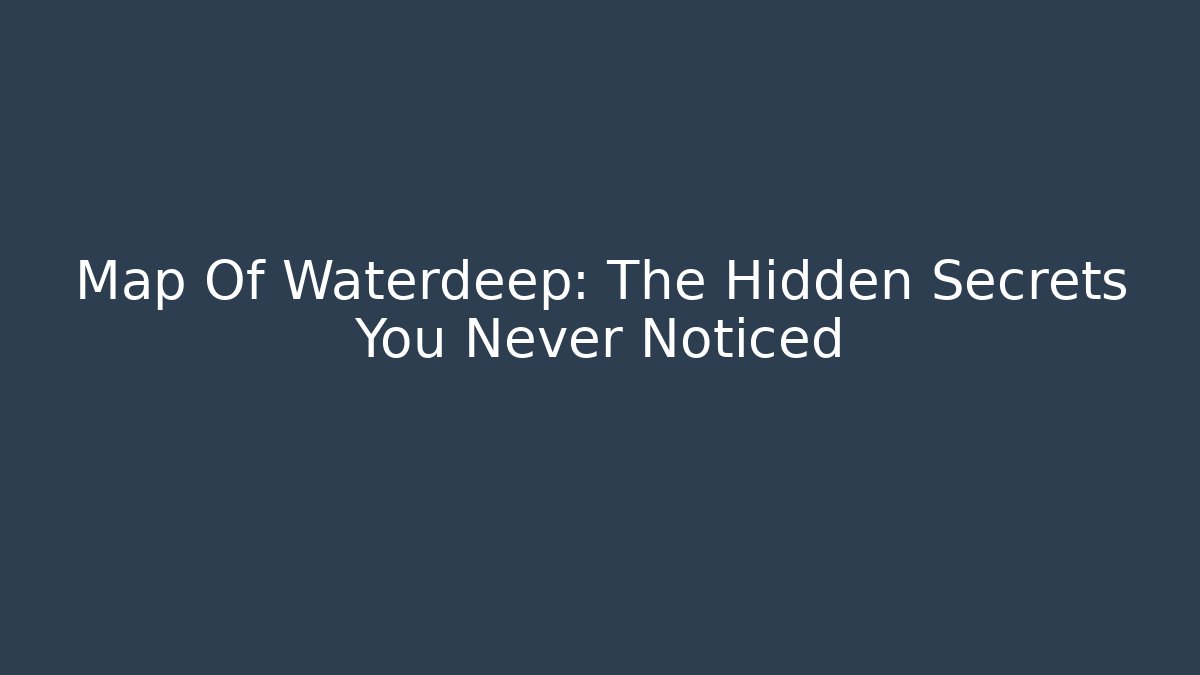 Map Of Waterdeep: The Hidden Secrets You Never Noticed