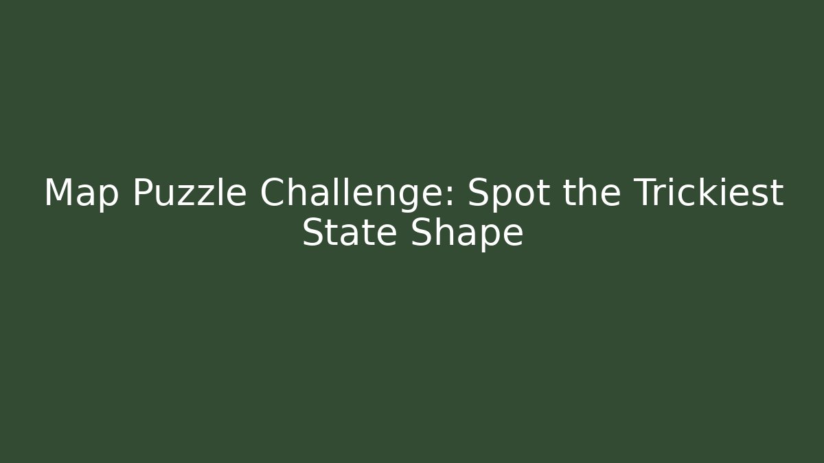 Map Puzzle Challenge: Spot the Trickiest State Shape
