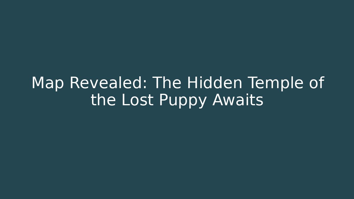 Map Revealed: The Hidden Temple of the Lost Puppy Awaits