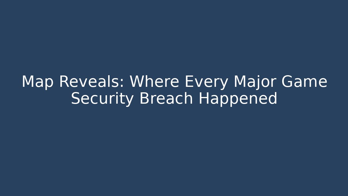 Map Reveals: Where Every Major Game Security Breach Happened