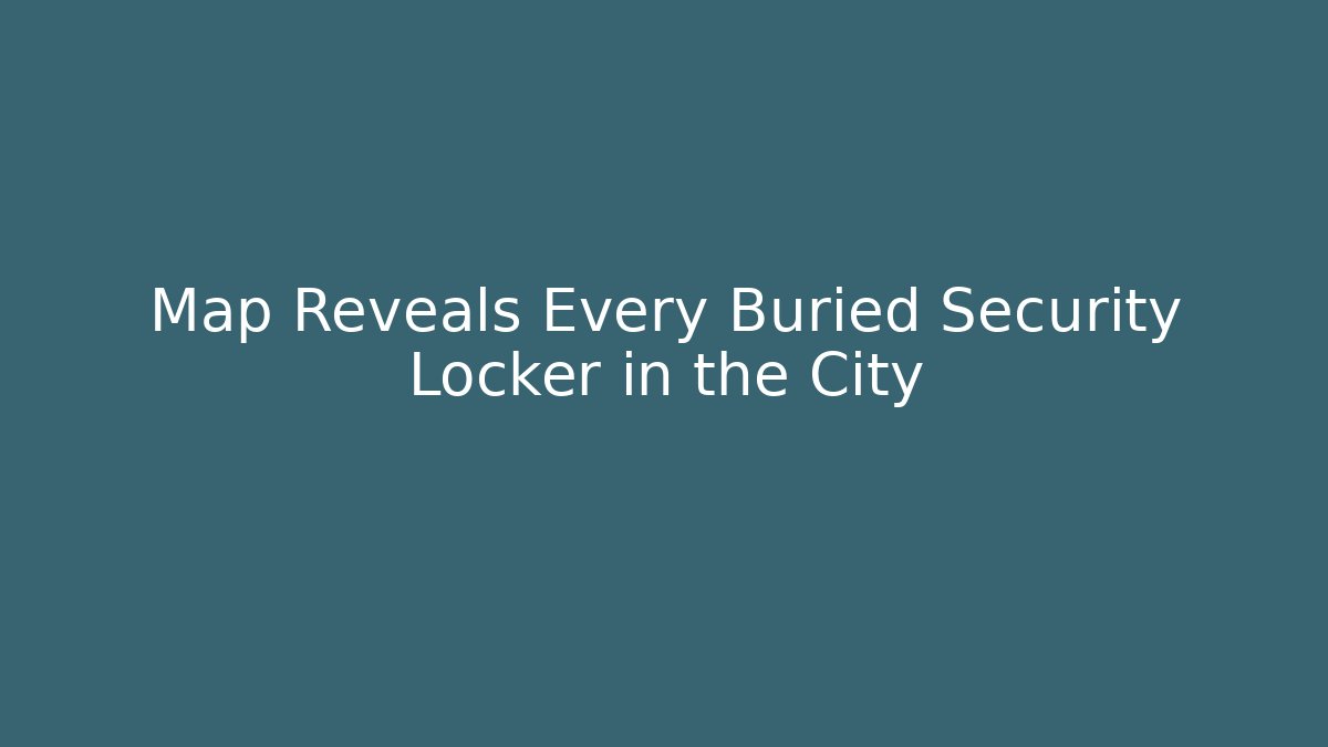 Map Reveals Every Buried Security Locker in the City