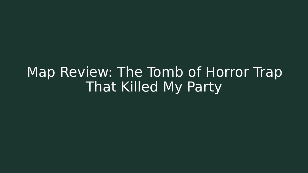 Map Review: The Tomb of Horror Trap That Killed My Party
