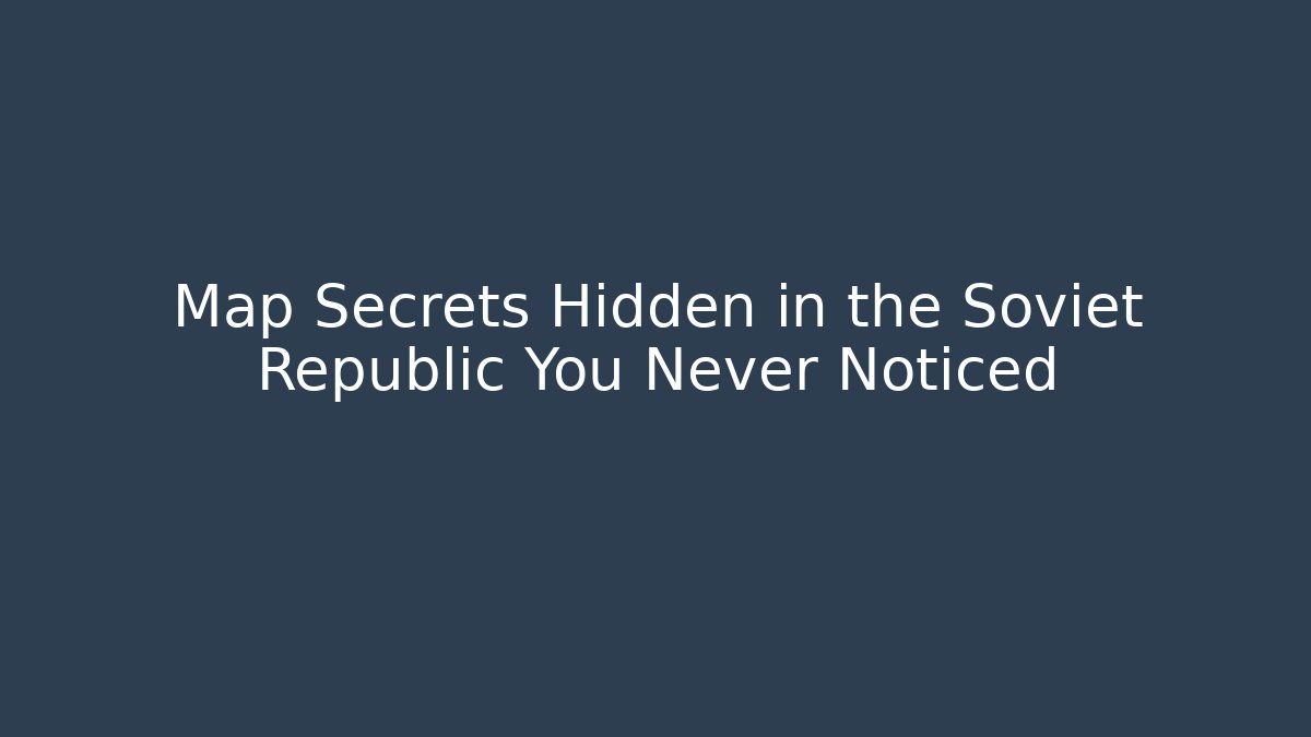 Map Secrets Hidden in the Soviet Republic You Never Noticed - Critter Realm