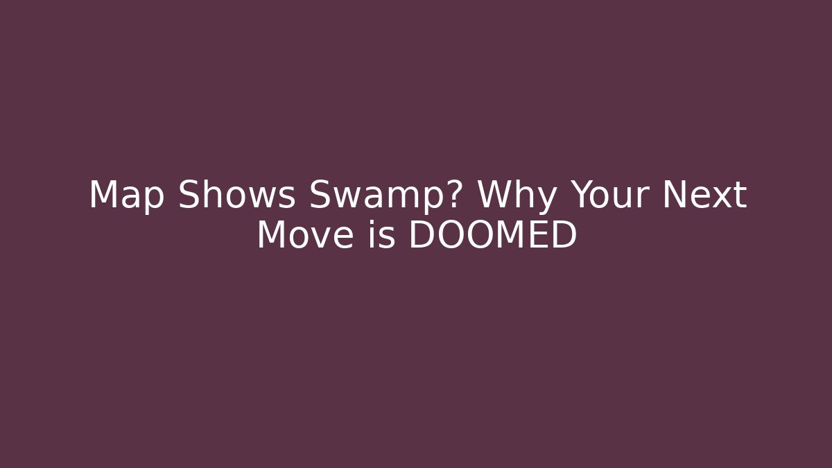 Map Shows Swamp? Why Your Next Move is DOOMED