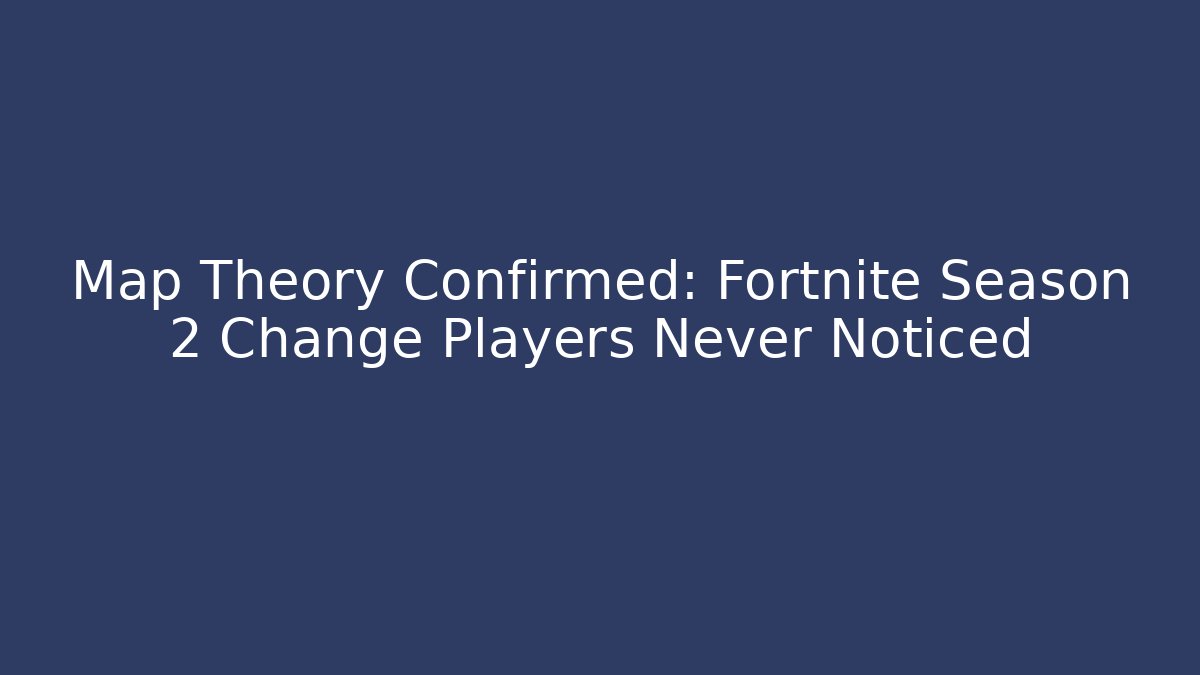 Map Theory Confirmed: Fortnite Season 2 Change Players Never Noticed