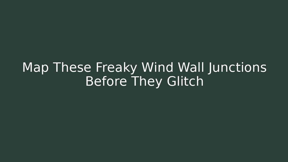 Map These Freaky Wind Wall Junctions Before They Glitch