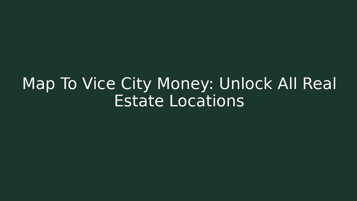 Map To Vice City Money: Unlock All Real Estate Locations