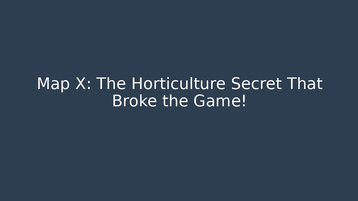 Map X: The Horticulture Secret That Broke the Game!