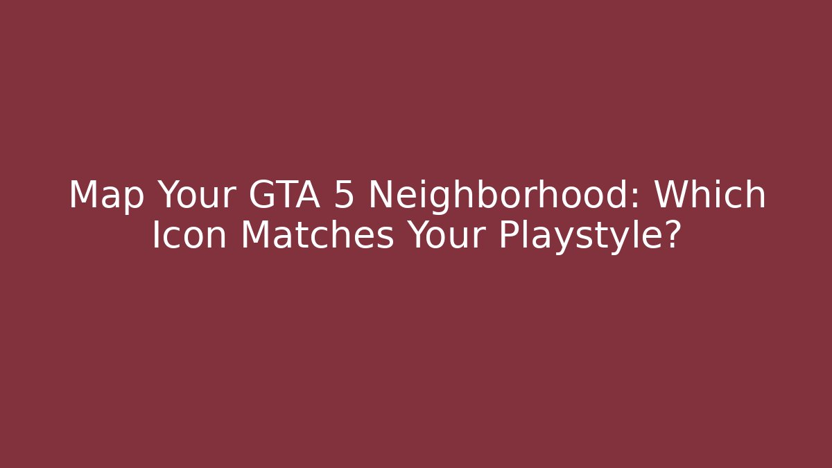 Map Your GTA 5 Neighborhood: Which Icon Matches Your Playstyle?