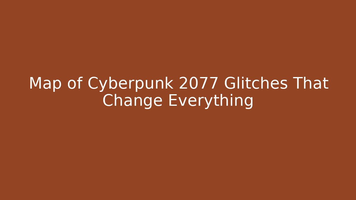 Map of Cyberpunk 2077 Glitches That Change Everything