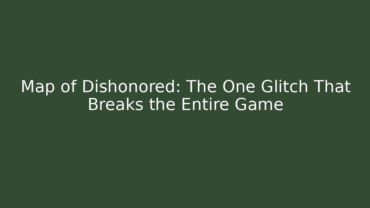 Map of Dishonored: The One Glitch That Breaks the Entire Game