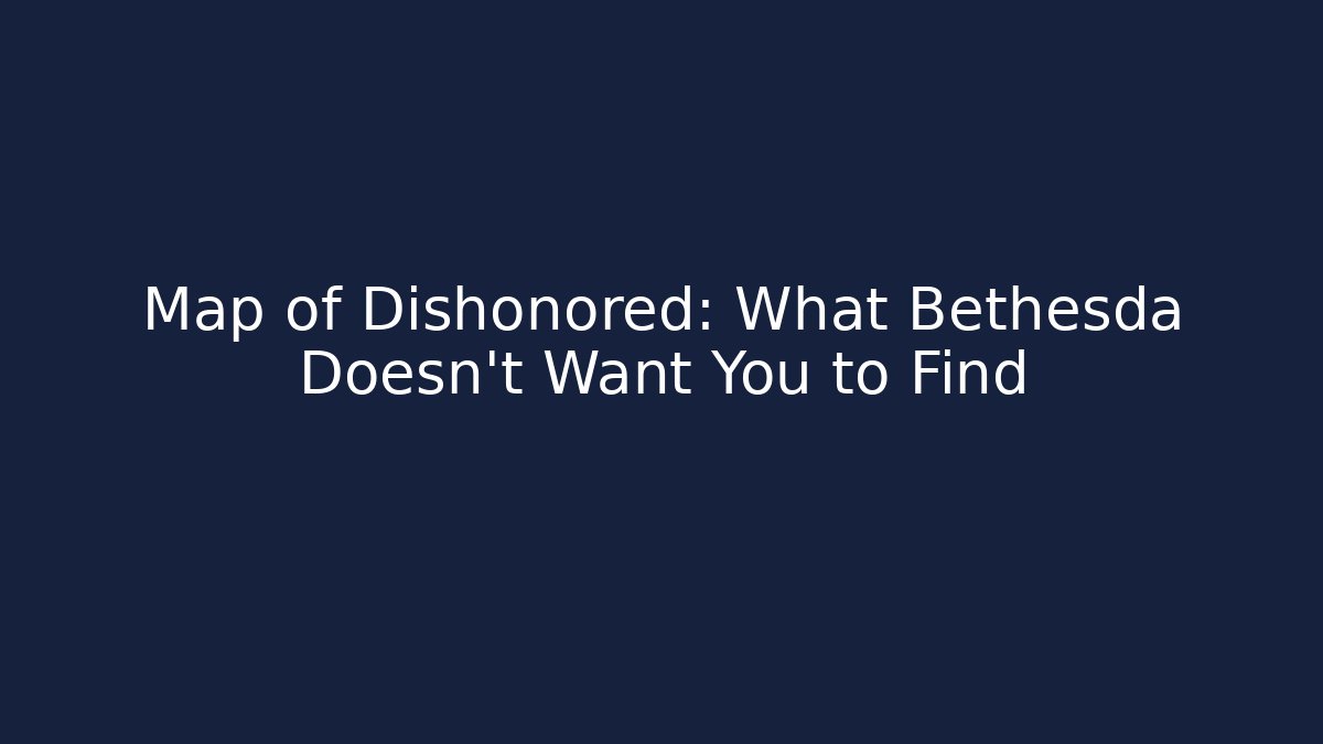 Map of Dishonored: What Bethesda Doesn't Want You to Find