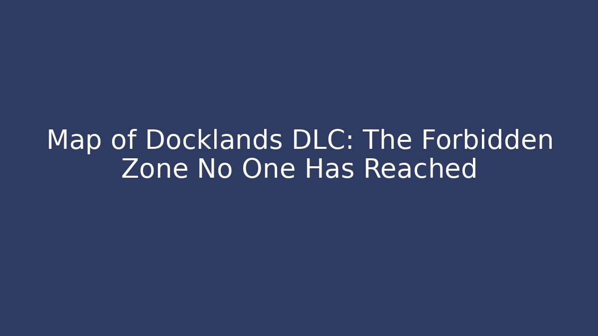 Map of Docklands DLC: The Forbidden Zone No One Has Reached