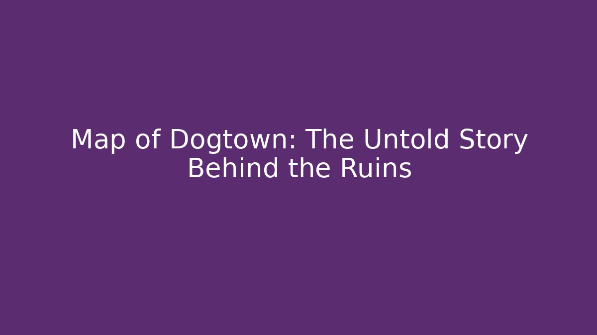 Map of Dogtown: The Untold Story Behind the Ruins