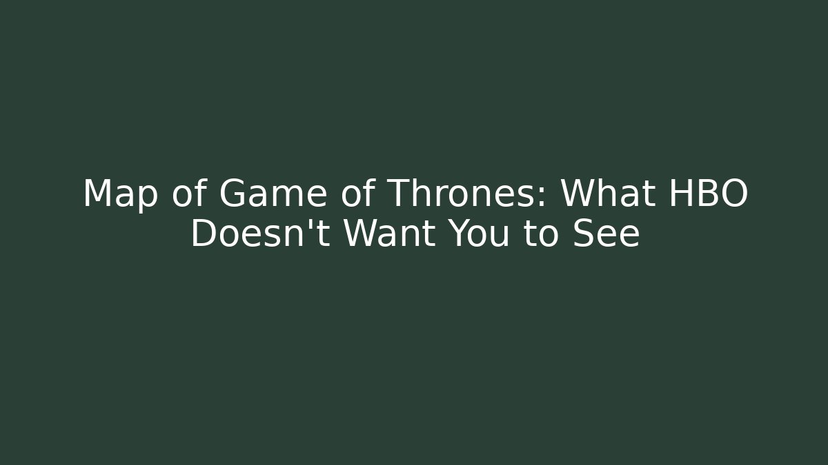 Map of Game of Thrones: What HBO Doesn't Want You to See