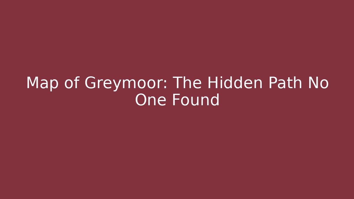 Map of Greymoor: The Hidden Path No One Found