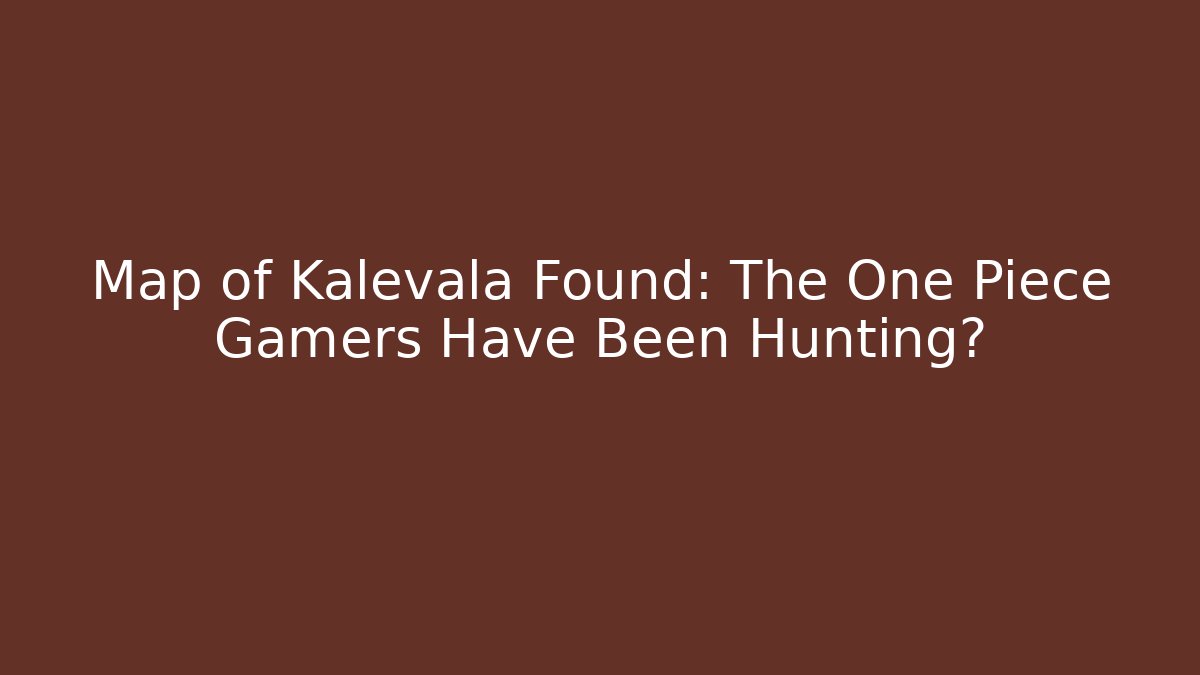 Map of Kalevala Found: The One Piece Gamers Have Been Hunting?