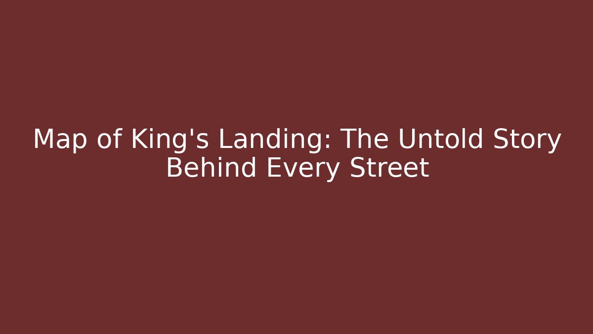 Map of King's Landing: The Untold Story Behind Every Street