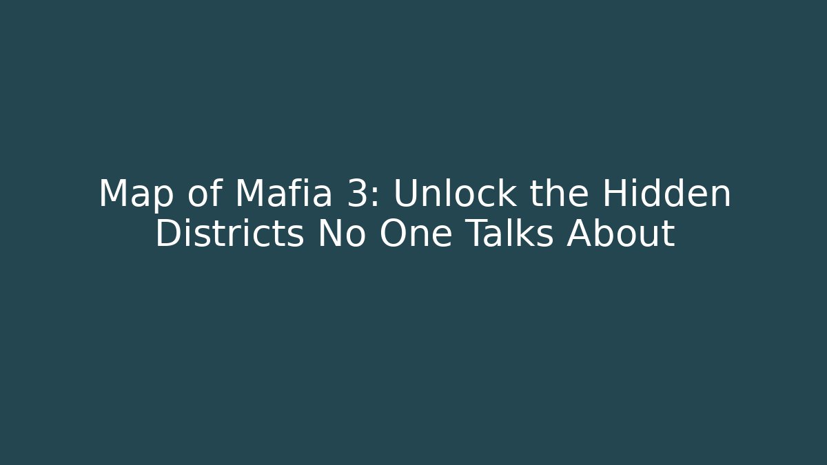 Map of Mafia 3: Unlock the Hidden Districts No One Talks About