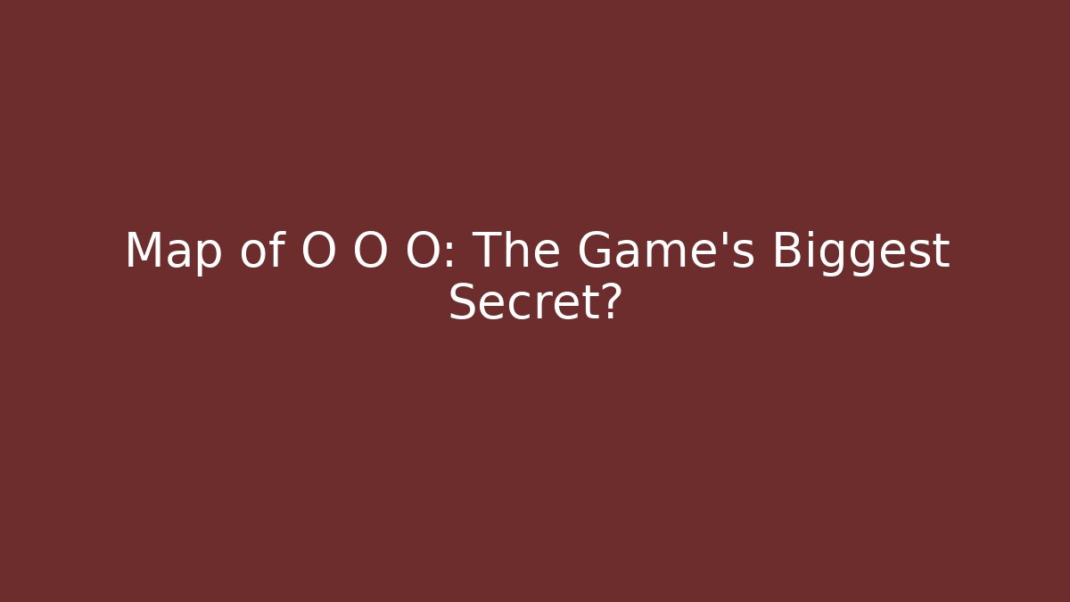 Map of O O O: The Game's Biggest Secret?