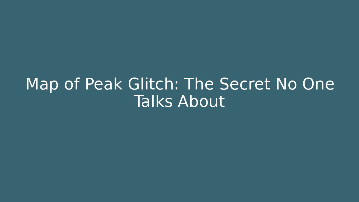 Map of Peak Glitch: The Secret No One Talks About
