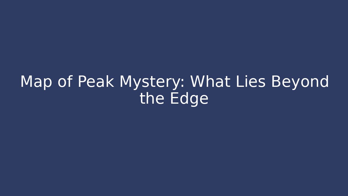 Map of Peak Mystery: What Lies Beyond the Edge