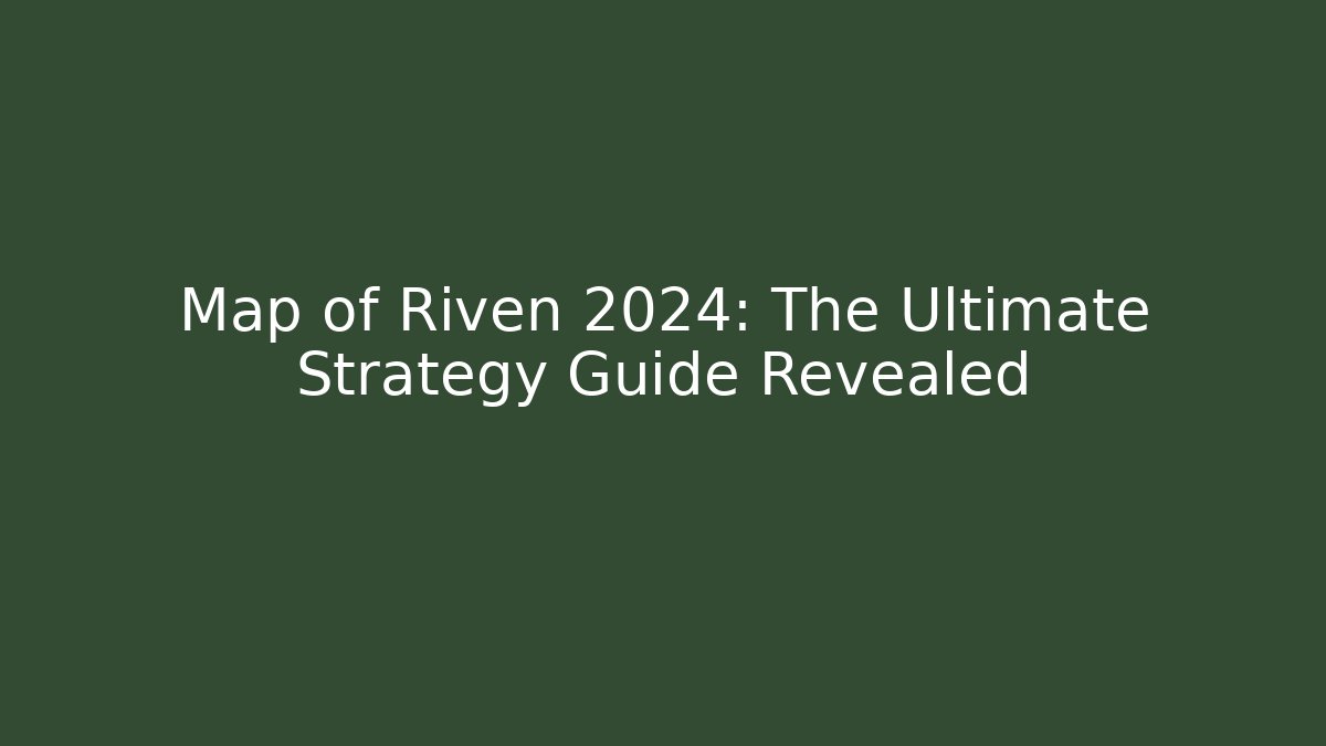Map of Riven 2024: The Ultimate Strategy Guide Revealed