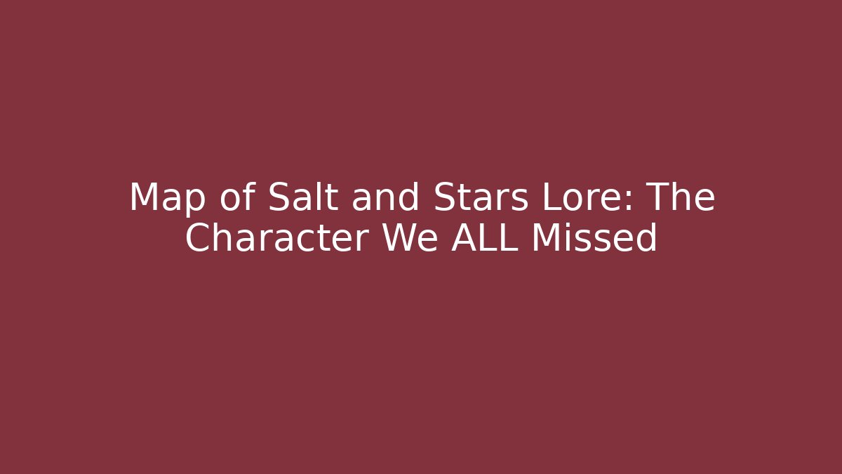 Map of Salt and Stars Lore: The Character We ALL Missed